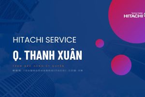 Top 3 Trung tâm bảo hành Hitachi tại Thanh Xuân - Chính hãng Hitachi 3 Trung tâm bảo hành Hitachi tại thanh xuân