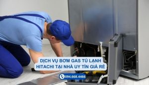 Dịch vụ bơm gas tủ lạnh Hitachi tại nhà uy tín giá rẻ 6 Bơm gas tủ lạnh Hitachi tại nhà uy tín